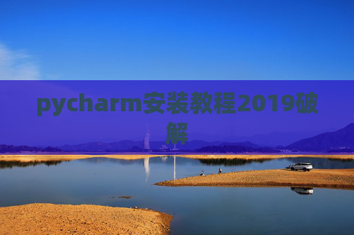 pycharm安装教程2019破解 pycharm安装教程2019破解